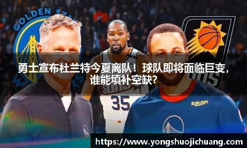 勇士宣布杜兰特今夏离队!球队即将面临巨变,谁能填补空缺?